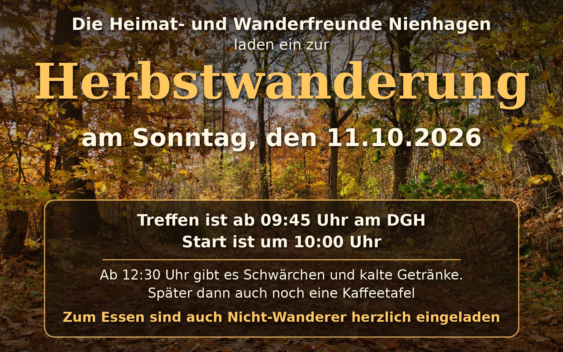 Die Heimat- und Wanderfreunde Nienhagen laden ein zur Herbstwanderung am 11.10.2026. Treffen ist ab 09:45 Uhr. Start ist um 10:00 Uhr. Ab 12:30 Uhr gibt es Schwärchen und kalte Getränke. Später dann auch noch eine Kaffeetafel. Zum Essen sind auch Nicht-Wanderer herzlich willkommen.